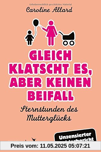 Gleich klatscht es, aber keinen Beifall: Sternstunden Des Mutterglücks