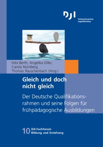 Gleich und doch nicht gleich: Der Deutsche Qualifikationsrahmen und seine Folgen für frühpädagogische Ausbildungen (DJI - Fachforum Bildung und Erziehung, Band 10)