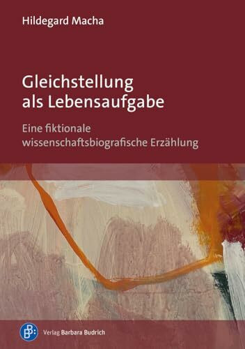 Gleichstellung als Lebensaufgabe: Eine fiktionale wissenschaftsbiografische Erz�hlung