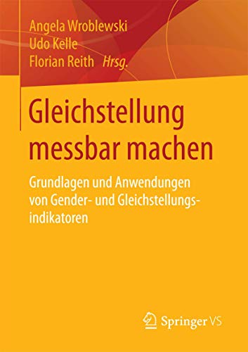 Gleichstellung messbar machen: Grundlagen und Anwendungen von Gender- und Gleichstellungsindikatoren von Springer VS