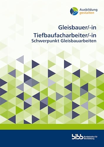 Gleisbauer/GleisbauerinTiefbaufacharbeiter/Tiefbaufacharbeiterin: Schwerpunkt Gleisbauarbeiten (Ausbildung gestalten)