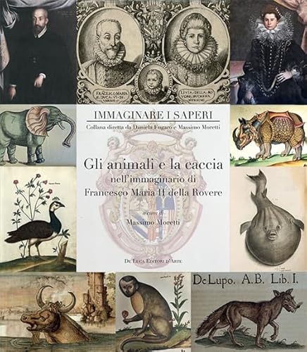 Gli animali e la caccia nell'immaginario di Francesco Maria II della Rovere. Ediz. a colori (Immaginare i saperi) von De Luca Editori d'Arte