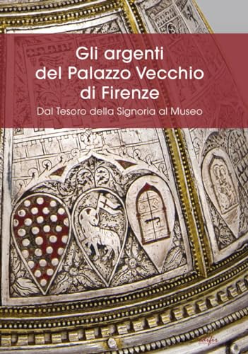 Gli argenti del Palazzo Vecchio di Firenze. Dal Tesoro della Signoria al Museo (Arte) von EDIFIR