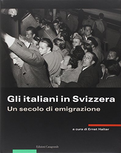 Gli italiani in Svizzera. Un secolo di emigrazione von Casagrande
