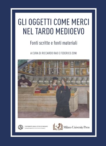 Gli oggetti come merci nel tardo medioevo. Fonti scritte e fonti materiali von Milano University Press