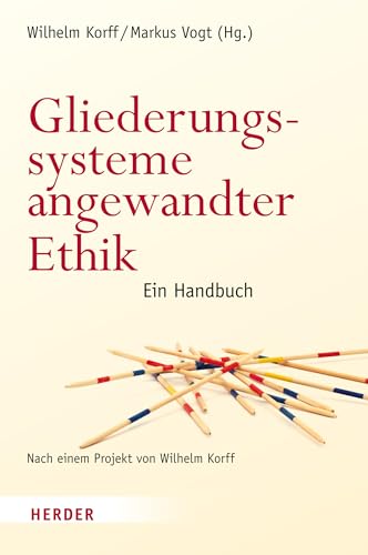 Gliederungssysteme angewandter Ethik: Ein Handbuch. Nach einem Projekt von Wilhelm Korff