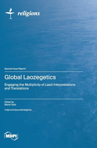 Global Laozegetics: Engaging the Multiplicity of Laozi Interpretations and Translations Global Laozegetics: Engaging the Multiplicity of Laozi Interpretations and Translations von MDPI AG