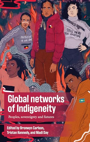 Global Networks of Indigeneity: Peoples, Sovereignty and Futures von Manchester University Press