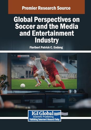 Global Perspectives on Soccer and the Media and Entertainment Industry (Advances in Media, Entertainment, and the Arts) von IGI Global