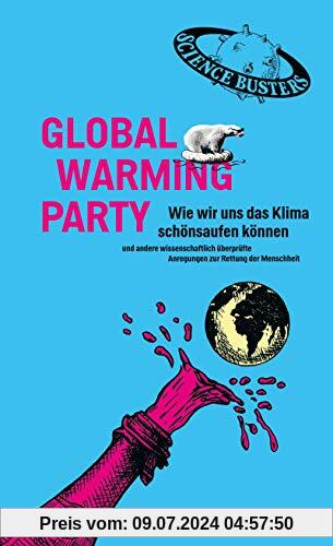Global Warming Party: Wie wir uns das Klima schönsaufen können und andere wissenschaftlich überprüfte Anregungen zur Rettung der Menschheit