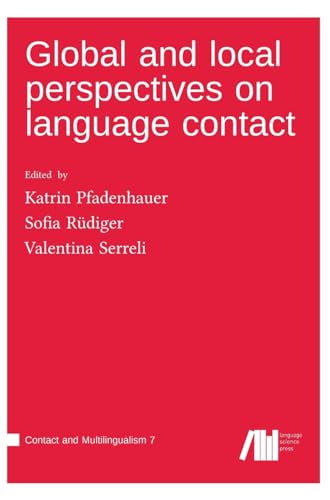 Global and local perspectives on language contact (Contact and Multilingualism) von Language Science Press