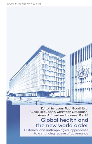 Global health and the new world order: Historical and anthropological approaches to a changing regime of governance (Social Histories of Medicine) von Manchester University Press