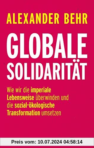 Globale Solidarität: Wie wir die imperiale Lebensweise überwinden und die sozial-ökologische Transformation umsetzen