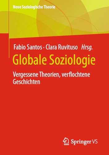 Globale Soziologie: Vergessene Theorien, verflochtene Geschichten (Neue Soziologische Theorie) von Springer VS
