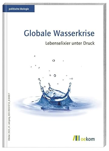 Globale Wasserkrise: Lebenselixier unter Druck (politische ökologie, Band 174)