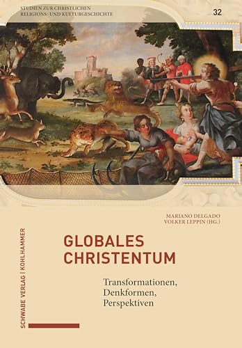Globales Christentum: Transformationen, Denkformen, Perspektiven (Studien zur christlichen Religions- und Kulturgeschichte, 32, Band 32) von W. Kohlhammer GmbH