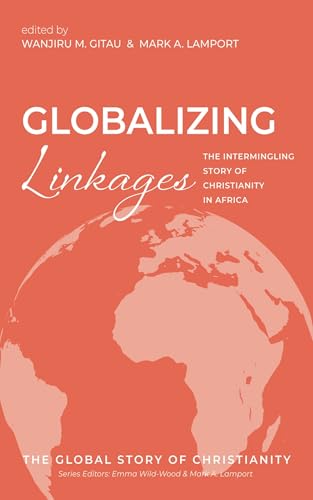 Globalizing Linkages: The Intermingling Story of Christianity in Africa (The Global Story of Christianity, Band 3) von Cascade Books