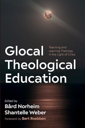 Glocal Theological Education: Teaching and Learning Theology in the Light of Crisis von Pickwick Publications
