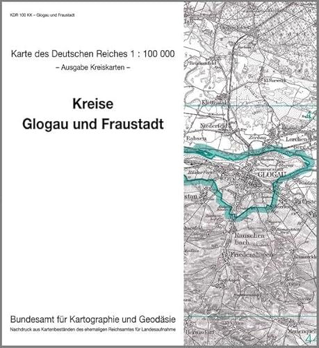 Glogau und Fraustadt: Karte des Deutschen Reiches 1:100.000, Kreiskarte (Karte des Deutschen Reiches. Kreiskarten / 1:100000. Nachdruck aus ... ehemaligen Reichsamtes für Landesaufnahme) von Bundesamt f. Kartographie u. Geodäsie