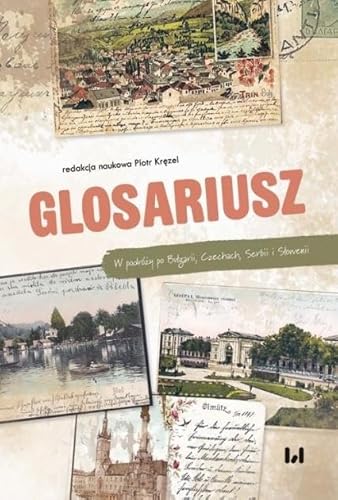 Glosariusz: W podróży po Bułgarii, Czechach, Serbii i Słowenii Glosariusz: W podróży po Bułgarii, Czechach, Serbii i Słowenii von Wydawnictwo Uniwersytetu Łódzkiego