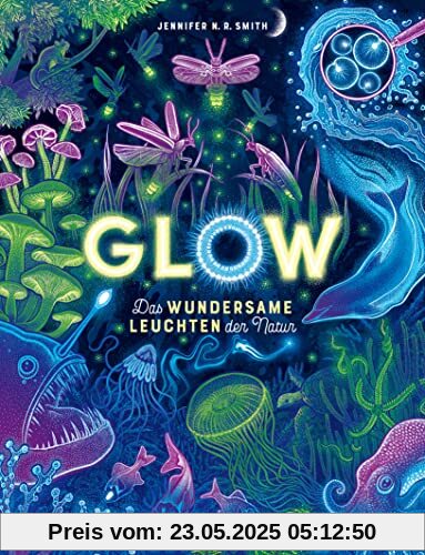 Glow – Das wundersame Leuchten der Natur: Das Phänomen der Biolumineszenz mit wunderschönen Bildern und im großen Format erklärt