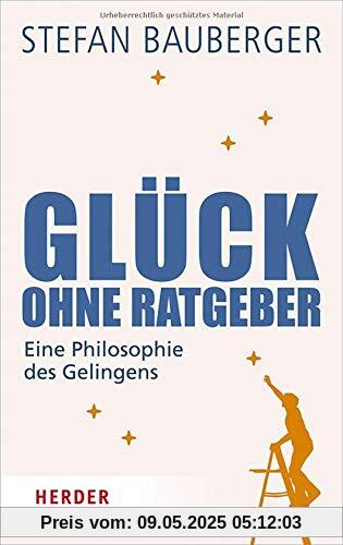 Glück ohne Ratgeber: Eine Philosophie des Gelingens