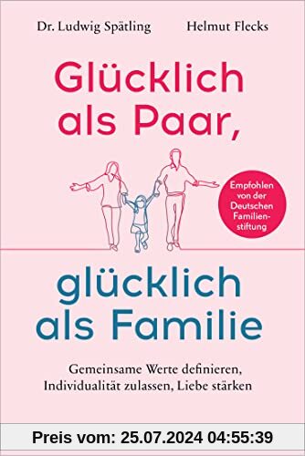 Glücklich als Paar, glücklich als Familie: Die Beziehung stärken, gemeinsame Werte definieren, Individualität zulassen - Empfohlen von der Deutschen Familienstiftung -