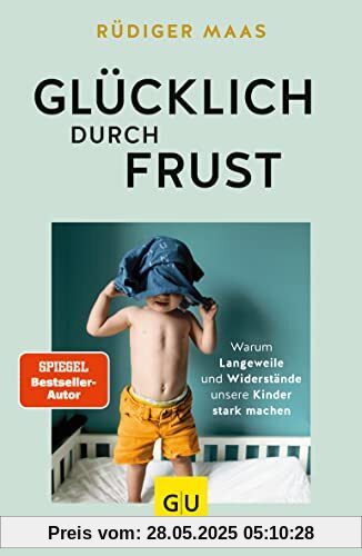 Glücklich durch Frust: Warum Langeweile und Widerstände unsere Kinder stark machen (GU Einzeltitel Partnerschaft & Familie)