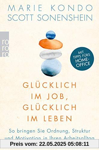 Glücklich im Job, glücklich im Leben: So bringen Sie Ordnung, Struktur und Motivation in Ihren Arbeitsalltag