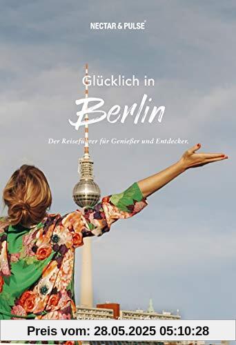 Glücklich in Berlin. (Süddeutsche Zeitung) Mit großem Stadtplan zum Herausnehmen + über 300 Insidertipps von Locals.