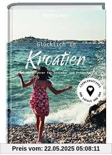 Glücklich in Kroatien: Der Reiseführer für Genießer und Entdecker Glücklich in Kroatien: Der Reiseführer für Genießer und Entdecker