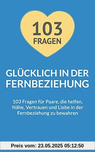 Glücklich in der Fernbeziehung: 103 Fragen für Paare, die helfen, Nähe, Vertrauen und Liebe in der Fernbeziehung zu bewahren