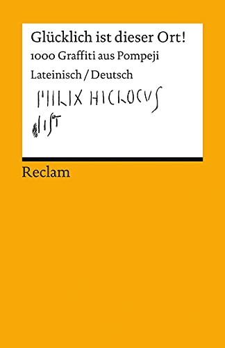 Glücklich ist dieser Ort!. 1000 Graffiti aus Pompeji. Lateinisch/Deutsch: Originalversion mit deutscher Übersetzung – 14204 – 2., erw. und durchges. Auflage (Reclams Universal-Bibliothek)