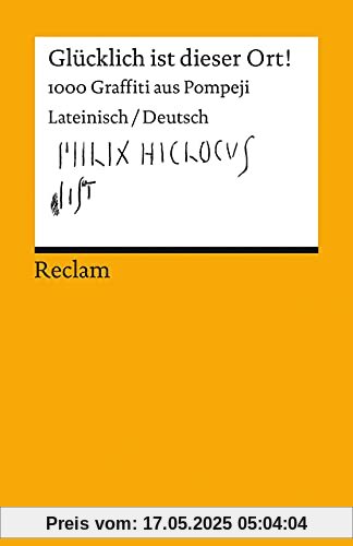 Glücklich ist dieser Ort!: 1000 Graffiti aus Pompeji. Lateinisch/Deutsch (Reclams Universal-Bibliothek)