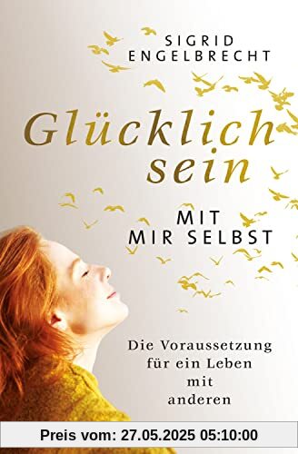 Glücklich sein mit mir selbst: Die Voraussetzung für ein Leben mit anderen