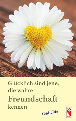 Glücklich sind jene, die wahre Freundschaft kennen: Gedichte