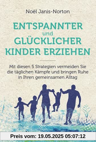 Glücklich und entspannt Kinder erziehen: Mit diesen 5 Strategien vermeiden Sie die täglichen Kämpfe und bringen Ruhe in Ihren gemeinsamen Alltag Glücklich und entspannt Kinder erziehen: Mit diesen 5 Strategien vermeiden Sie die täglichen Kämpfe und bringen Ruhe in Ihren gemeinsamen Alltag