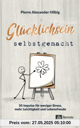Glücklichsein Selbstgemacht: 50 Impulse für weniger Stress, mehr Leichtigkeit und Lebensfreude