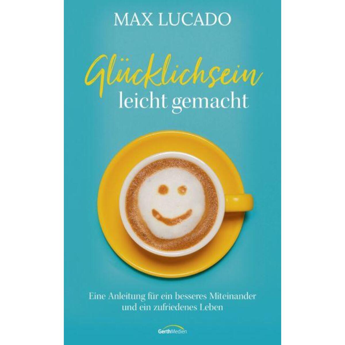 Glücklichsein leicht gemacht Glücklichsein leicht gemacht von Gerth Medien