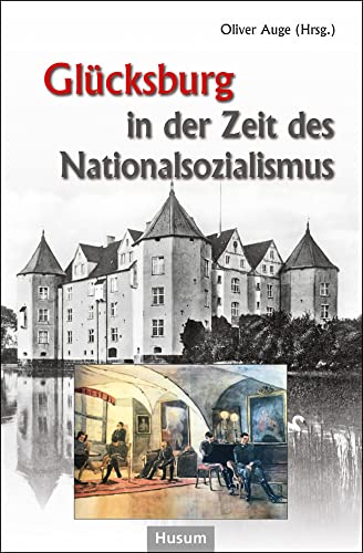 Glücksburg in der Zeit des Nationalsozialismus: Beiträge eines Symposiums auf Schloss Glücksburg Glücksburg in der Zeit des Nationalsozialismus: Beiträge eines Symposiums auf Schloss Glücksburg von Husum Druck