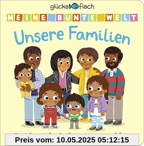 Glücksfisch: Meine bunte Welt: Unsere Familien: Ein Klappenbuch übers Zusammenleben | Mit vielen Spielklappen für Kinder ab 2 Jahren. Pappbilderbuch ... Wichtiges Thema in KIndergarten und KITA