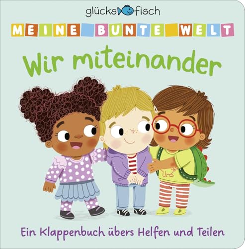 Glücksfisch: Meine bunte Welt: Wir miteinander: Ein Klappenbuch übers Helfen und Teilen | Mit Spielklappen für Kinder ab 2 Jahren. Pappbilderbuch zum Mitmachen und Entdecken für Kleinkinder von Fischer Sauerländer