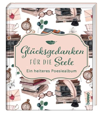 Glücksgedanken für die Seele: Ein heiteres Poesiealbum von St. Benno Verlag GmbH