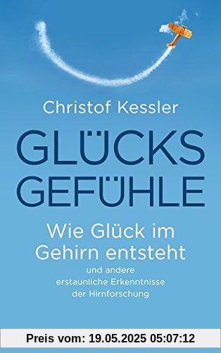 Glücksgefühle: Wie Glück im Gehirn entsteht und andere erstaunliche Erkenntnisse der Hirnforschung
