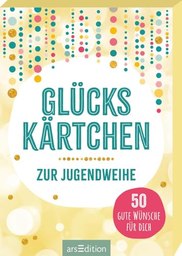 Glückskärtchen zur Jugendweihe: 50 gute Wünsche für dich | Inspirierende Texte für den neuen Lebensabschnitt von arsEdition GmbH