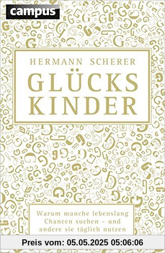 Glückskinder: Warum manche lebenslang Chancen suchen - und andere sie täglich nutzen Glückskinder: Warum manche lebenslang Chancen suchen - und andere sie täglich nutzen