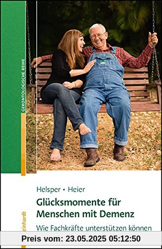Glücksmomente für Menschen mit Demenz: Wie Fachkräfte unterstützen können (Reinhardts Gerontologische Reihe)