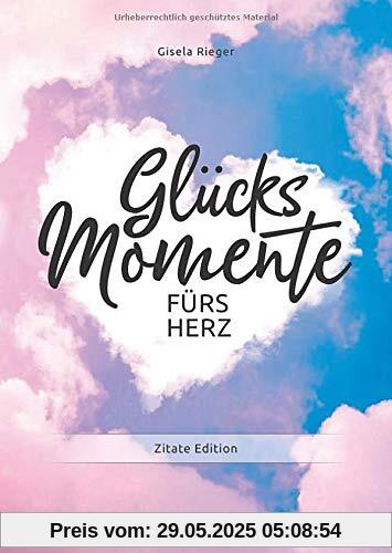 Glücksmomente fürs Herz: Zitate Edition Glücksmomente fürs Herz: Zitate Edition