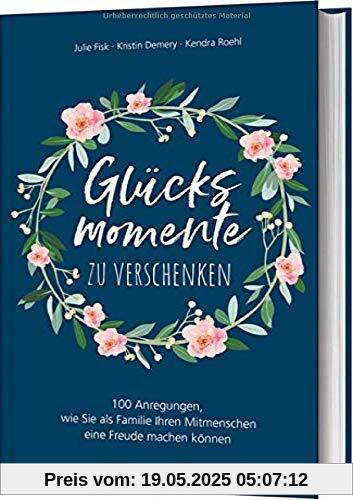 Glücksmomente zu verschenken: 100 Anregungen, wie Sie als Familie Ihren Mitmenschen eine Freude machen können Glücksmomente zu verschenken: 100 Anregungen, wie Sie als Familie Ihren Mitmenschen eine Freude machen können