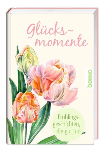 Glücksmomente: Frühlingsgeschichten, die gut tun